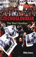 Czechoslovakia: The Short Goodbye 0300090633 Book Cover