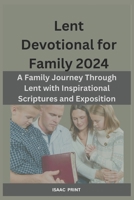 Lent Devotional for Family 2024: A Family Journey Through Lent with Inspirational Scriptures and Exposition B0CSXN96LL Book Cover