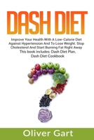 DASH DIET: Improve your health with a low-calorie diet against hypertension and to lose weight. Stop cholesterol and start burning fat right away. ... Includes: Dash Diet Plan, Dash Diet Cookbook B088BD5QN6 Book Cover