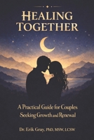 Healing Together: A Practical Guide for Couples Seeking Growth and Renewal B0FP8LVLMJ Book Cover