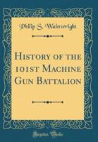 History of the 101st Machine Gun Battalion 1016891024 Book Cover