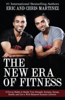 The New Era of Fitness: 8 Proven Habits to Double your Strength, Sexiness, Energy, Health, and Live a Well-Balanced Dynamic Lifestyle 0998146005 Book Cover