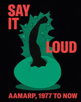 Say It Loud : AAMARP 1977 to Now 163681199X Book Cover