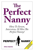 The Perfect Nanny: How To Screen, Interview And Hire The Perfect Nanny! 1507647697 Book Cover