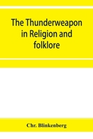 The Thunderweapon in Religion and Folklore, a Study in Comparative Archaeology 9353954762 Book Cover