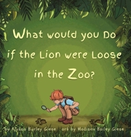What Would You Do if the Lion were Loose in the Zoo? B0H8FCZMT2 Book Cover