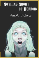 Nothing Short of Horror: An Anthology B099C8R21K Book Cover