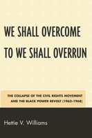 We Shall Overcome to We Shall Overrun: The Collapse of the Civil Rights Movement and the Black Power 0761843531 Book Cover