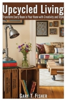 Upcycled Living: Transform Every Room in Your Home with Creativity and Style B0FMKC9QG6 Book Cover