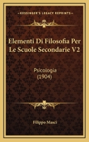 Elementi Di Filosofia Per Le Scuole Secondarie V2: Psicologia (1904) 1160088098 Book Cover