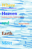 Where Heaven and Earth Meet: The Spiritual in the Art of Kandinsky, Rothko, Warhol, and Kiefer 9042035447 Book Cover