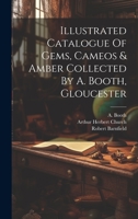 Illustrated Catalogue Of Gems, Cameos & Amber Collected By A. Booth, Gloucester 1021299820 Book Cover
