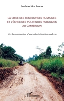 La crise des ressources humaines et l'échec des politiques publiques au Cameroun: Vers la construction d'une administration moderne (Harmattan Cameroun) (French Edition) 2343114587 Book Cover