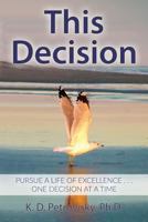 This Decision: Pursue a Life of Excellence . . . One Decision at a Time 1547005343 Book Cover