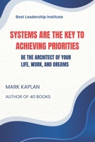 Systems Are The Key To Achieving Priorities: Be The Architect of Your Life, Work, and Dreams B0GKV6YWLF Book Cover