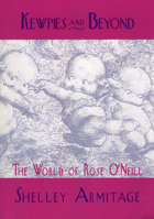Kewpies and Beyond: The World of Rose O'Neill (Studies in Popular Culture) 161703214X Book Cover