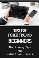 Tips For Forex Trading Beginners: The Blowing Tips For Retail Forex Traders: Online Forex Trading B09FSCJV24 Book Cover