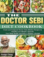 The Doctor Sebi Diet Cookbook: Fresh and Foolproof Doctor Sebi Alkaline Recipes to Rapidly Lose Weight, Upgrade Your Body Health and Have a Happier Lifestyle 1801248931 Book Cover