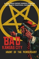 Bad Kansas City: Haunt of the Pendergeist: A 1930s Urban Fantasy Sandbox Campaign for use with Traditional Fantasy Rules 1300284552 Book Cover