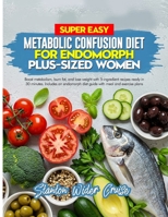 SUPER EASY METABOLIC CONFUSION DIET FOR ENDOMORPH PLUS-SIZED WOMEN: Boost metabolism, burn fat, and lose weight with 5-ingredient recipes ready in 30 ... diet guide with meal and exercise plans B0DZNWBL6G Book Cover