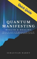 Quantum Manifesting Health & Healing Quick Guide: Harness the power of the Quantum Field and use the Law of Attraction to manifest the wellness you de B0CQPFG5ZG Book Cover