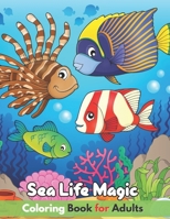 Sea Life Magic Coloring Book for Adults: Sea Creatures life, Beach, Tropical Fish, Island, Marine Life, Sea Animals, with Maze, Sudoku & More! B09TJ82NQT Book Cover