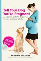 Tell Your Dog You're Pregnant: An Essential Guide for Dog Owners Who Are Expecting a Baby 0987053000 Book Cover