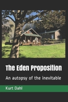 The Eden Proposition: An autopsy of the inevitable 1439215677 Book Cover