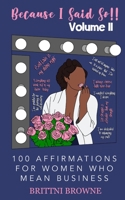 Because I Said So!!: 100 Affirmations For Women Who Mean Business (Volume II) 1711271861 Book Cover