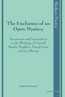 The Enclosure of an Open Mystery: Sacrament and Incarnation in the Writings of Gerard Manley Hopkins, David Jones and Les Murray 3034307381 Book Cover