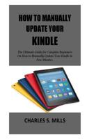How to Manually Update Your Kindle : The Ultimate Guide for Complete Beginners on How to Manually Update Your Kindle in Few Minutes 1723370460 Book Cover