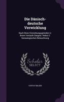 Die Danisch-Deutsche Verwicklung: Nach Ihren Entstehungsgrunden U. Ihrem Verlaufe Dargest. Nebst E. Genealogischen Beleuchtung 1275130089 Book Cover
