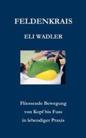 Feldenkrais Eli Wadler: Fliessende Bewegung von Kopf bis Fuss in lebendiger Praxis 3833406372 Book Cover