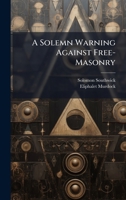 A Solemn Warning Against Free-Masonry 1023953625 Book Cover