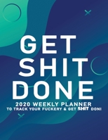 Get Shit Done: 2020 Weekly Monthly Planner To Track Your Fuckery And Get Shit Done - Agenda Calendar (Weekly Daily) Swear Word Personal Organizer Progress ... List, Trackers, Notes And Funny Weekly Re 1678641677 Book Cover
