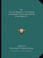 The Acts and Monuments of the Church Containing the History and Sufferings of the Martyrs V1 1162728256 Book Cover