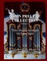 Hymn Prelude Collection Vol. 1: Three Hymns Arranged for Solo Pipe Organ 1480201618 Book Cover
