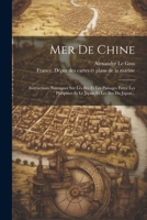 Mer De Chine: Instructions Nautiques Sur Les Iles Et Les Passages Entre Les Philipines Et Le Japon Et Les Iles Du Japon... (French Edition) 1022654799 Book Cover
