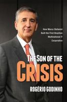 The Son of the Crisis: How Marco Stefanini Built the First Brazilian Multinational IT Corporation 1936672359 Book Cover