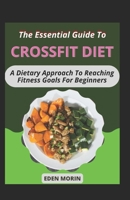 The Essential Guide To Crossfit Diet; A Dietary Approach To Rеасhіng Fіtnеѕѕ Gоаlѕ For Beginners B0BDWDT41J Book Cover