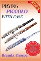 PLAYING PICCOLO WITH EASE: A Step-By-Step Guide To Learning Piccolo Techniques, Reading Sheet Music, And Playing Songs With Confidence B0F6LYD7M7 Book Cover