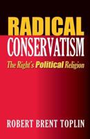 Radical Conservatism: The Right's Political Religion 0700614877 Book Cover