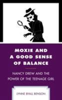 Moxie and a Good Sense of Balance: Nancy Drew and the Power of the Teenage Girl 0761868119 Book Cover