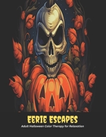 Eerie Escapes: Adult Halloween Color Therapy for Relaxation , 50 pages, 8x11 inches B0CGGJY4VQ Book Cover