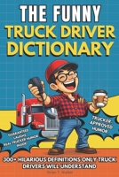 The Funny Truck Driver Dictionary: A Funny Truck Driver Humor Gift Book Packed with 300+ Trucker Definitions, Long-Haul Anecdotes and CDL Humor (The Big Book of Logistics Humor) B0GXNTP7TK Book Cover