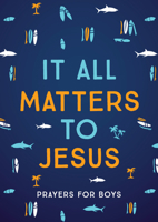 It All Matters to Jesus (boys): Prayers for Boys 1636094805 Book Cover