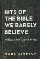 Bits of the Bible We Barely Believe: Blind Spots of Today's Church in the West B0GRD5SXHR Book Cover