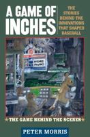 A Game of Inches: The Stories Behind the Innovations That Shaped Baseball: The Game Behind the Scenes 1566637058 Book Cover