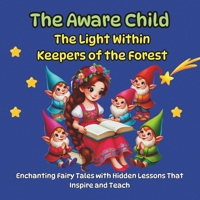 The Aware Child: Enchanting Fairy Tales with Hidden Lessons That Inspire and Teach: The Light Within, Keepers of the Forest (Mindful & AMiware Child) B0F1D7PB12 Book Cover