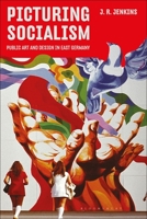 Picturing Socialism: Public Art and Design in East Germany 1350067148 Book Cover